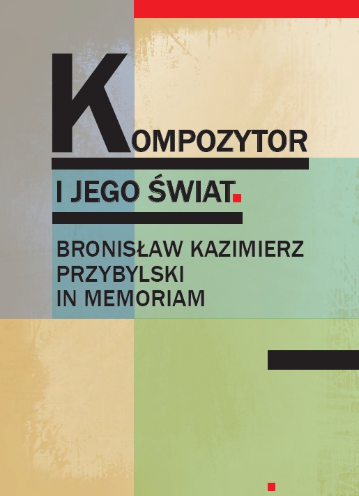 Kompozytor i jego świat. Bronisław Kazimierz Przybylski in memoriam