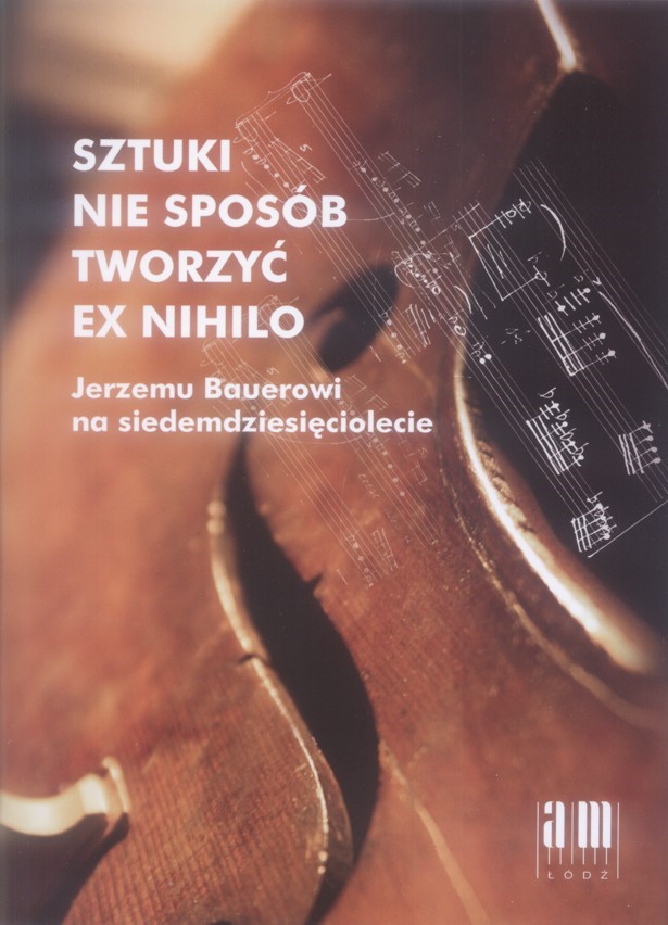 Sztuki nie sposób tworzyć ex nihilo. Jerzemu Bauerowi na siedemdziesięciolecie 