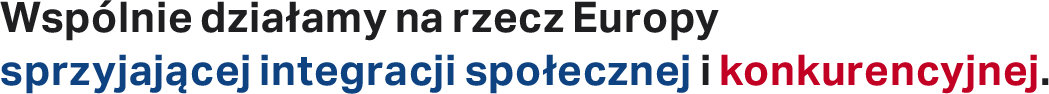 Wspólnie działamy na rzecz Europy sprzyjającej integracji społecznej i konkurencyjnej